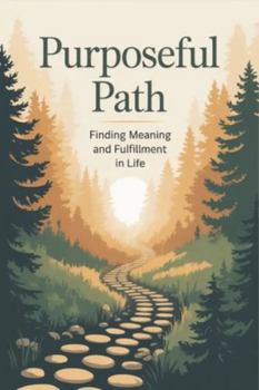 Paperback Purposeful Path: Finding Meaning and Fulfillment in Life Book
