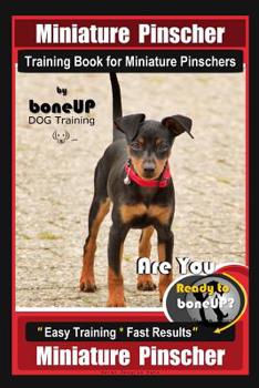 Paperback Miniature Pinscher Training Book for Miniature Pinschers By BoneUP DOG Training: Are You Ready to Bone Up? Easy Training * Fast Results Miniature Pins Book