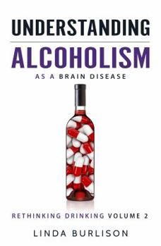 Paperback Understanding Alcoholism as a Brain Disease: Book 2 of the 'A Prescription for Alcoholics - Medications for Alcoholism' Book Series Book