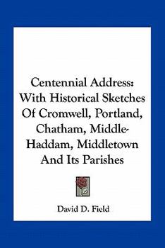 Paperback Centennial Address: With Historical Sketches Of Cromwell, Portland, Chatham, Middle-Haddam, Middletown And Its Parishes Book