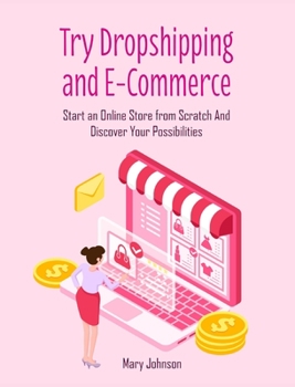 Hardcover Try Dropshipping and E-Commerce: Start an Online Store from Scratch And Discover Your Possibilities Book