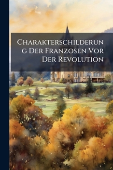 Paperback Charakterschilderung Der Franzosen Vor Der Revolution [German] Book