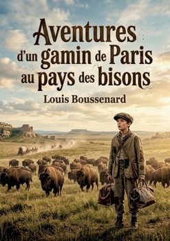 Aventures d'un gamin de Paris au pays des bisons: Les aventures palpitantes d'un jeune Parisien confronté aux dangers et aux merveilles du pays des ... de Louis Boussenard (French Edition)