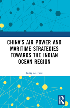 China’s Air Power and Maritime Strategies Towards the Indian Ocean Region