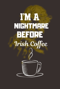 Paperback I'M A NIGHTMARE BEFORE Irish Coffee: Ruled Notebook, Journal, Planner, 6"x9" Lined Pages,100 Pages Book