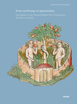 Pietat Und Prestige Im Spatmittelalter: Die Bilder in Der Historienbibel Der Solothurner Familie Vom Staal