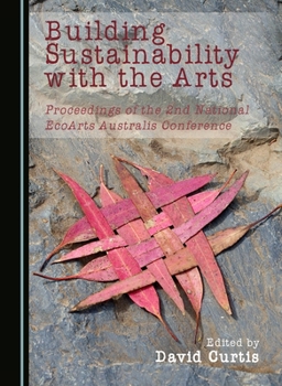 Building Sustainability with the Arts: Proceedings of the 2nd National EcoArts Australis Conference