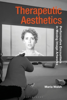 Hardcover Therapeutic Aesthetics: Performative Encounters in Moving Image Artworks Book