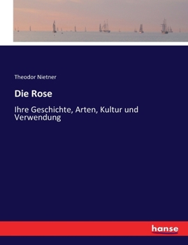 Paperback Die Rose: Ihre Geschichte, Arten, Kultur und Verwendung [German] Book