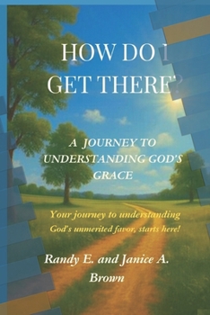 How Do I Get There?: A Journey to Understanding God's Grace