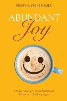 Paperback Abundant Joy: A 90-Day Journey Toward Sustainable, Authentic, Life-Changing Joy Book