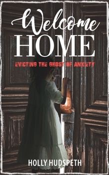 Paperback Welcome Home: Evicting the Ghost of Anxiety Book