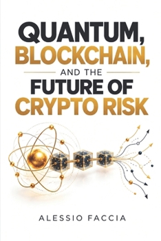 Paperback Quantum, Blockchain, and the Future of Crypto Risk: Post-Quantum Cryptography, Blockchain Security, Digital Asset Exposure and Risk Management in the Book
