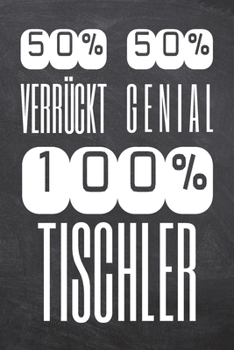 50% Verrückt 50% Genial 100% Tischler: Tischler Punktraster Notizbuch, Notizheft oder Schreibheft | 110  Seiten | Büro Equipment & Zubehör | Lustiges ... Weihnachten oder Geburtstag (German Edition)