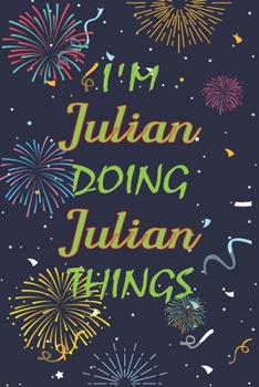 I'm Julian Doing Julian Things Notebook Birthday Gift: Personalized Name Journal Writing Notebook For  boys and men, 100 Pages, 6x9, Soft Cover, Matte Finish