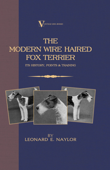 Hardcover The Modern Wire Haired Fox Terrier - Its History, Points & Training (A Vintage Dog Books Breed Classic): Vintage Dog Books Book