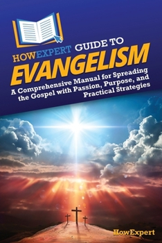 HowExpert Guide to Evangelism: A Comprehensive Manual for Spreading the Gospel with Passion, Purpose, and Practical Strategies