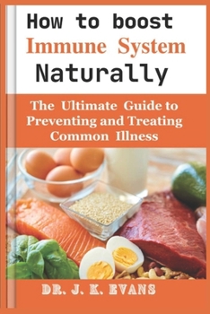 Paperback How to Boost Immune System Naturally: The Ultimate Guide to Preventing and Treating Common Illnesses, Book