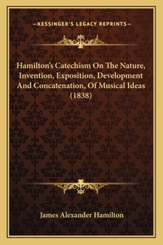 Paperback Hamilton's Catechism On The Nature, Invention, Exposition, Development And Concatenation, Of Musical Ideas (1838) Book