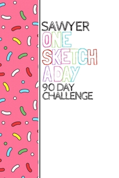 Sawyer: Personalized colorful sprinkles sketchbook with name: One sketch a day for 90 days challenge