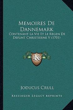 Paperback Memoires De Dannemark: Contenant La Vie Et Le Regen De Defunt Christierne V (1701) [French] Book