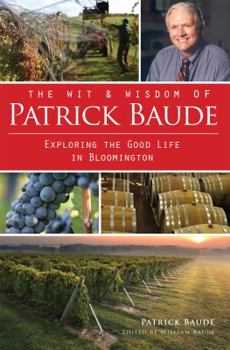 The Wit & Wisdom of Patrick Baude: Exploring the Good Life in Bloomington - Book  of the American Palate