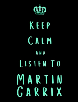 Paperback Keep Calm And Listen To Martin Garrix: Martin Garrix Notebook/ journal/ Notepad/ Diary For Fans. Men, Boys, Women, Girls And Kids - 100 Black Lined Pa Book