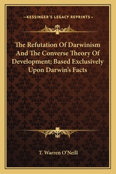 Paperback The Refutation Of Darwinism And The Converse Theory Of Development; Based Exclusively Upon Darwin's Facts Book