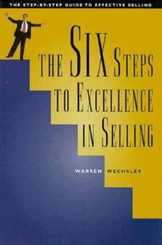 Paperback The Six Steps to Excellence in Selling: The Step-By-Step Guide to Effective Selling Book