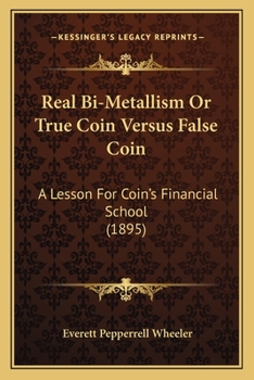 Paperback Real Bi-Metallism Or True Coin Versus False Coin: A Lesson For Coin's Financial School (1895) Book