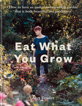 Hardcover Eat What You Grow: How to Have an Undemanding Edible Garden That Is Both Beautiful and Productive Book