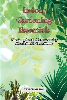 Paperback Indoor Gardening Essentials: The Complete Guide to Growing Plants Inside Your Home Book