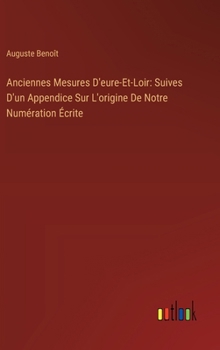 Hardcover Anciennes Mesures D'eure-Et-Loir: Suives D'un Appendice Sur L'origine De Notre Numération Écrite [French] Book