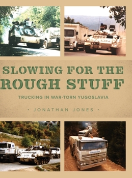 Hardcover Slowing for the Rough Stuff: Trucking in War-Torn Yugoslavia Book