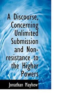 Paperback A Discourse, Concerning Unlimited Submission and Non-Resistance to the Higher Powers Book