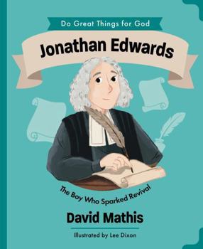 Jonathan Edwards: The Boy Who Sparked Revival (Illustrated Children’s Biography About the True Story of a Pastor, Missionary & Author in America’s Great Awakening — For Girls & Boys Ages 4-7)