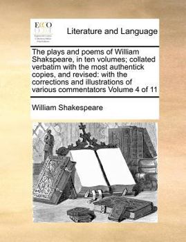 Paperback The plays and poems of William Shakspeare, in ten volumes; collated verbatim with the most authentick copies, and revised: with the corrections and il Book