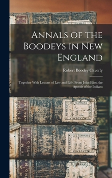 Annals of the Boodeys in New England: Together With Lessons of Law and Life, From John Eliot, the Apostle of the Indians