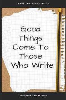 Paperback Good Things Come To Those Who Write: A Wine Makers Notebook Book