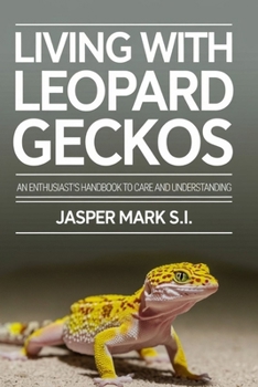 LIVING WITH LEOPARD GECKOS: AN ENTHUSIAST'S HANDBOOK TO CARE AND UNDERSTANDING