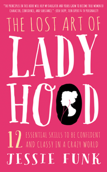 Paperback The Lost Art of Ladyhood: 12 Essential Skills to Be Confident & Classy in a Crazy World Book