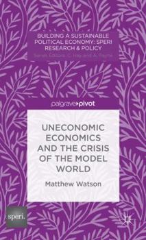 Hardcover Uneconomic Economics and the Crisis of the Model World Book