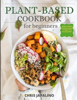 Paperback Plant Based Cookbook for Beginners: Simple, Quick & Delicious Plant-Based Recipes To Make Your Everyday Meal Book