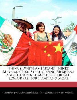 Things White Americans Thinks Mexicans Like : Stereotyping Mexicans and Their Penchant for Hair Gel, Lowriders, Tortillas, and More