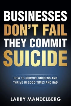 Paperback Businesses Don't Fail They Commit Suicide: How to Survive Success and Thrive in Good Times and Bad Book