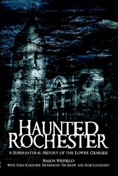 Haunted Rochester: The Supernatural History of the Lower Genesee - Book  of the Haunted America