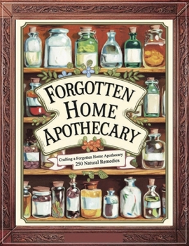 Paperback Crafting a Forgotten Home Apothecary; 250 Natural Remedies: Timeless Recipes for Everyday Wellness and Healing Book
