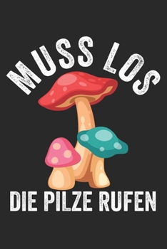 Muss Los die Pilze rufen: Notizbuch/Tagebuch/Organizer/120 Linierte Seiten/ 6x9 Zoll (German Edition)