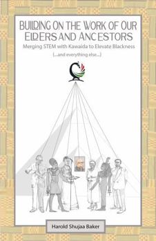 Paperback Building on The Work of Our Elders and Ancestors: Merging STEM and Kawaida to Elevate Blackness (...and everything else...) Book