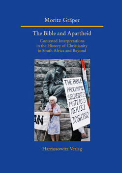 The Bible and Apartheid: Contested Interpretations in the History of Christianity in South Africa and Beyond (Studien Zur Aussereuropaischen Christentumsgeschichte